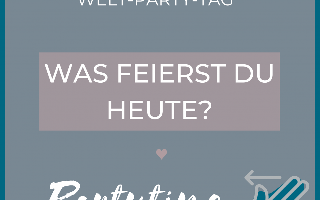 WELT-PARTY-TAG WAS FEIERST DU HEUTE?