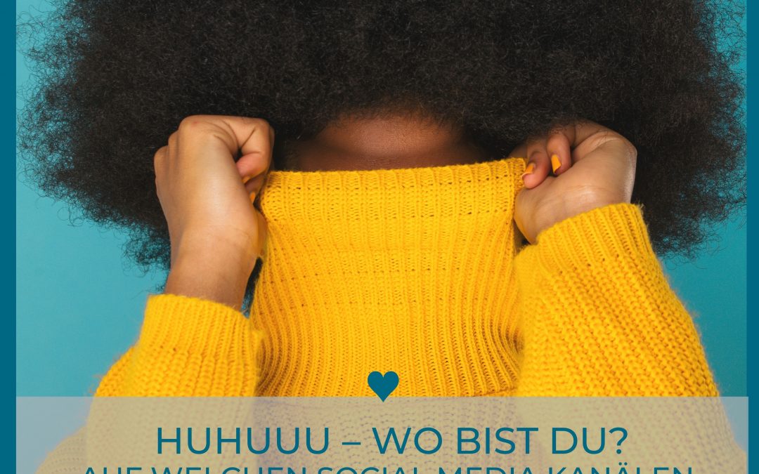 HUHUUU – WO BIST DU? AUF WELCHEN SOCIAL MEDIA KANÄLEN IST DEINE ZIELGRUPPE ANZUTREFFEN?